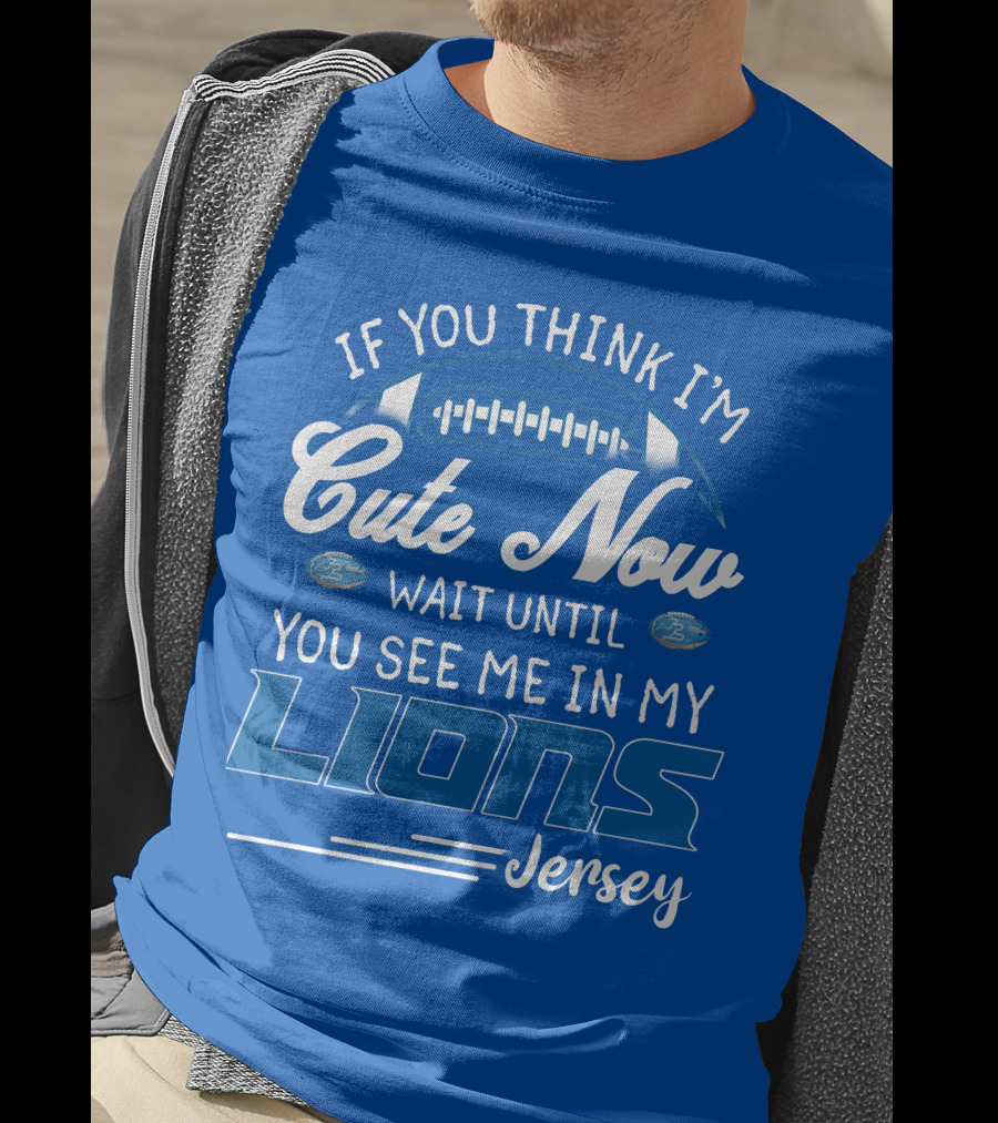 If You Think I'm Cute Now Wait Until You See Me In My Lions Jersey T-Shirt