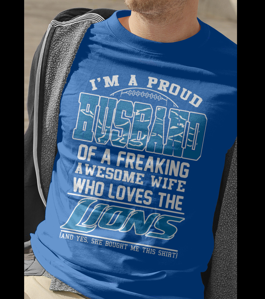 I'm A Proud Husband Of A Freaking Awesome Wife Who Loves The Lions (And Yes She Bought Me This Shirt) T-Shirt