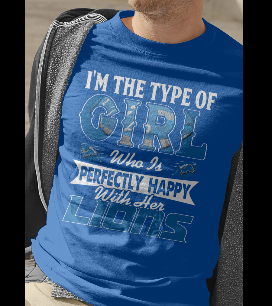I'm The Type Of Girl Who Is Perfectly Happy With Her Detroit Lions T-Shirt