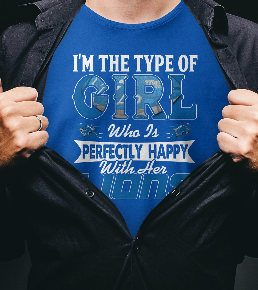 I'm The Type Of Girl Who Is Perfectly Happy With Her Detroit Lions T-Shirt
