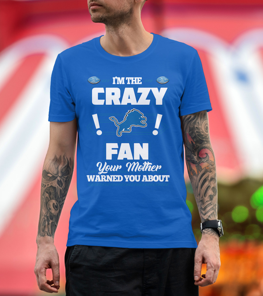 I'm The Crazy Detroit Lions Fan Your Mother Warned You About T-Shirt