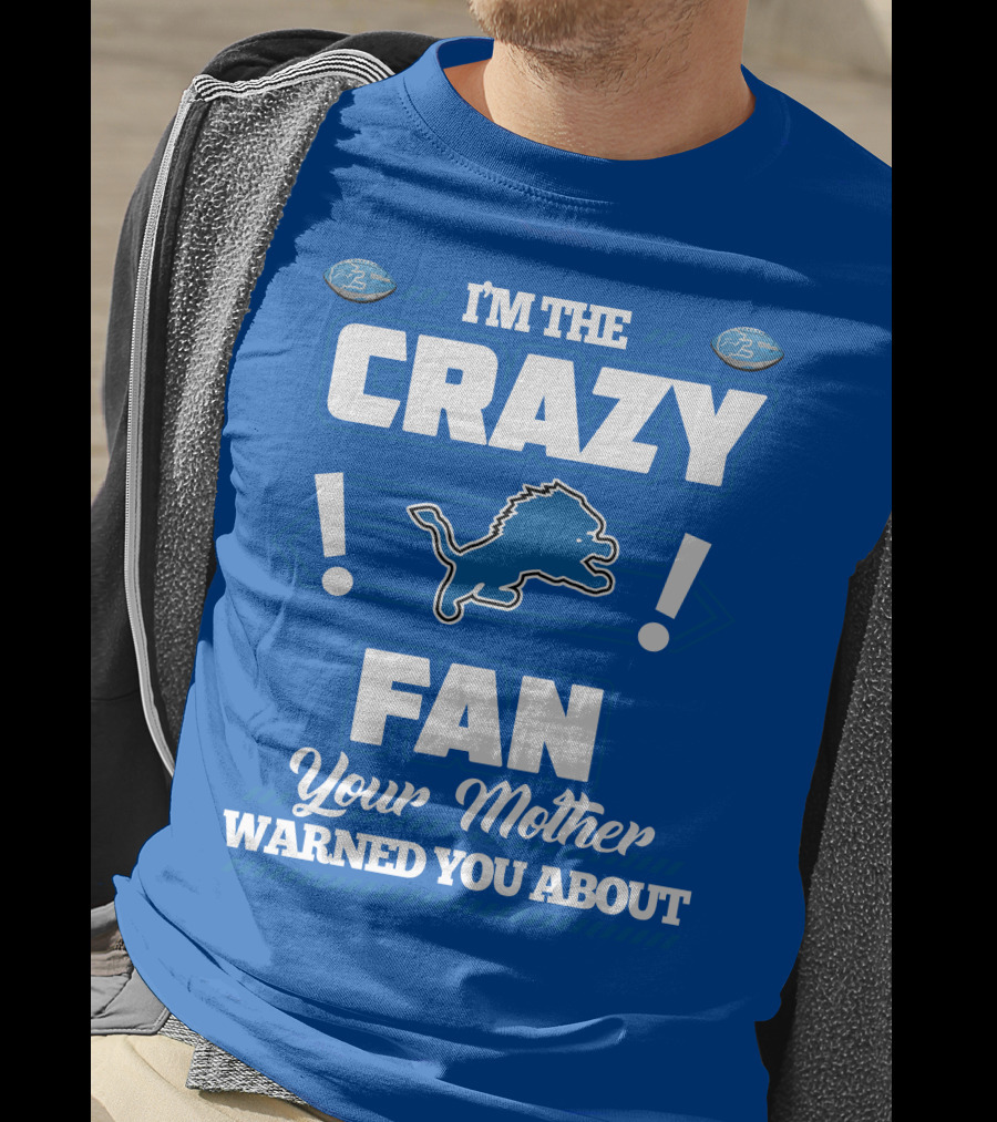 I'm The Crazy Detroit Lions Fan Your Mother Warned You About T-Shirt