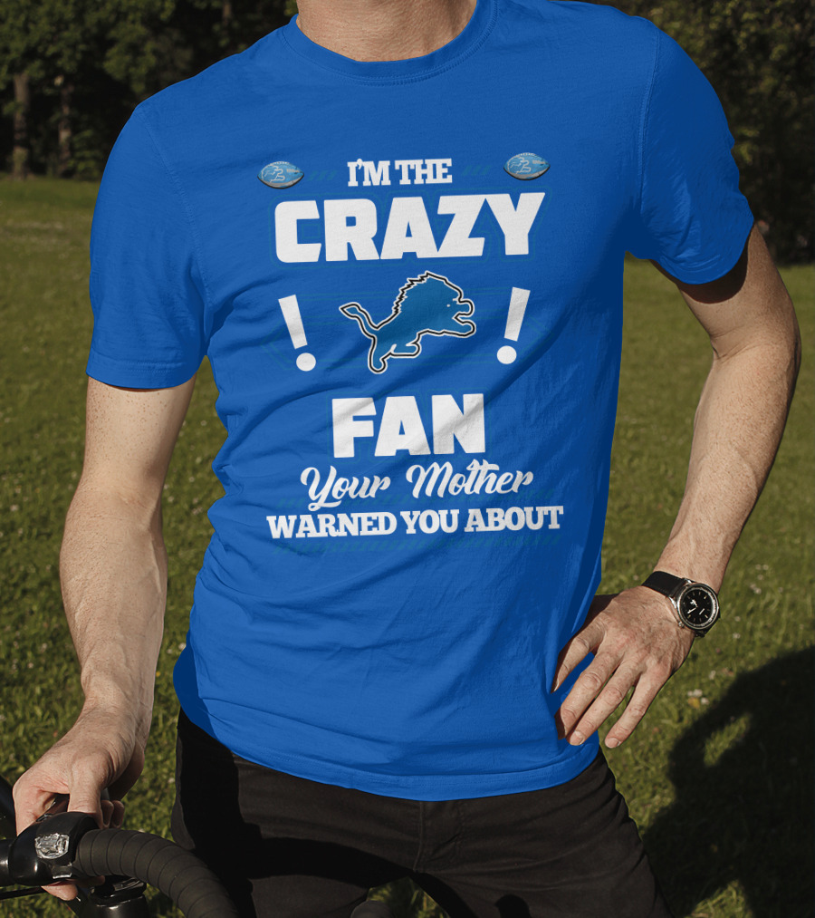 I'm The Crazy Detroit Lions Fan Your Mother Warned You About T-Shirt
