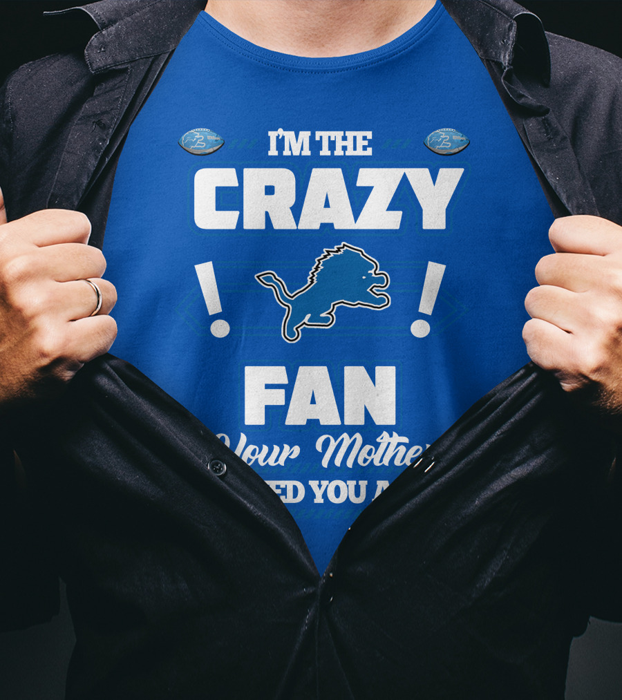 I'm The Crazy Detroit Lions Fan Your Mother Warned You About T-Shirt