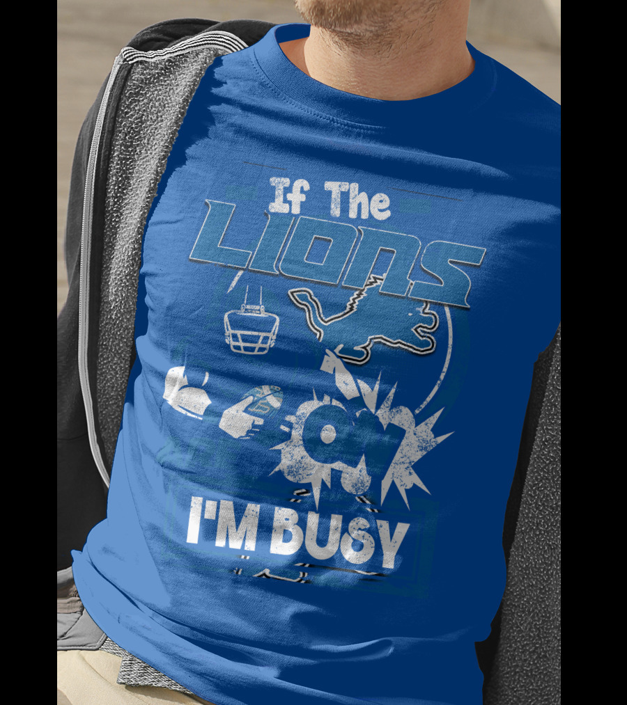 If The Lions Are On I'm Busy Detroit Lions T-Shirt
