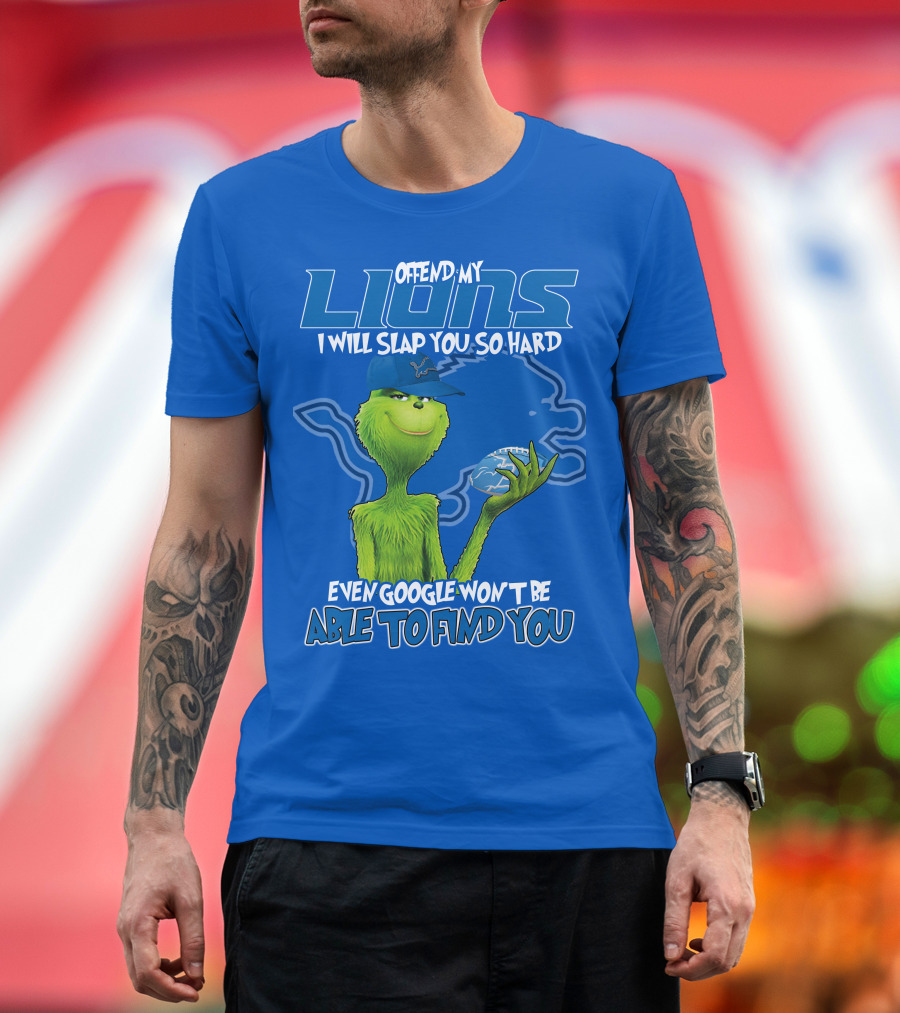 GRINCH DETROIT LIONS OFFEND MY LIONS I WILL SLAP YOU SO HARD EVEN GOOGLE WON'T BE ABLE TO FIND YOU T-Shirt