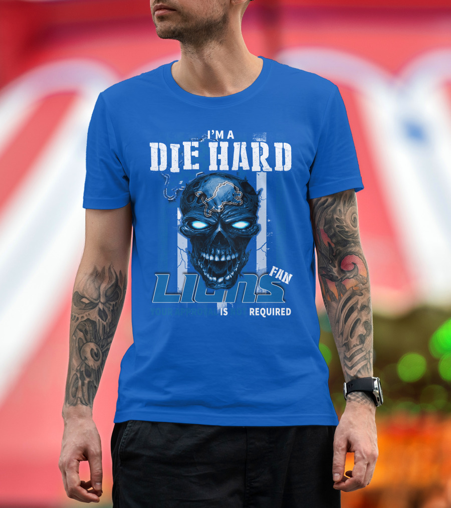 I'm A Die Hard Lions Fan Your Approval Is Not Required Detroit Lions T-Shirt