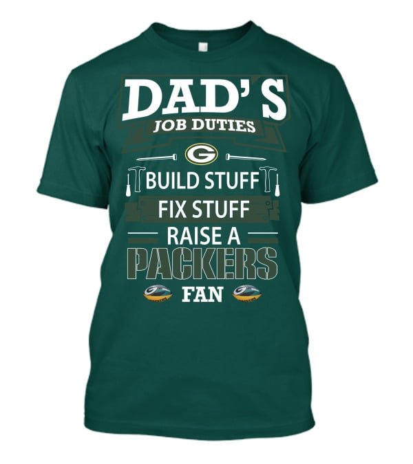 Dad's Job Duties Build Stuff Fix Stuff Raise A Packers Fan T-Shirt