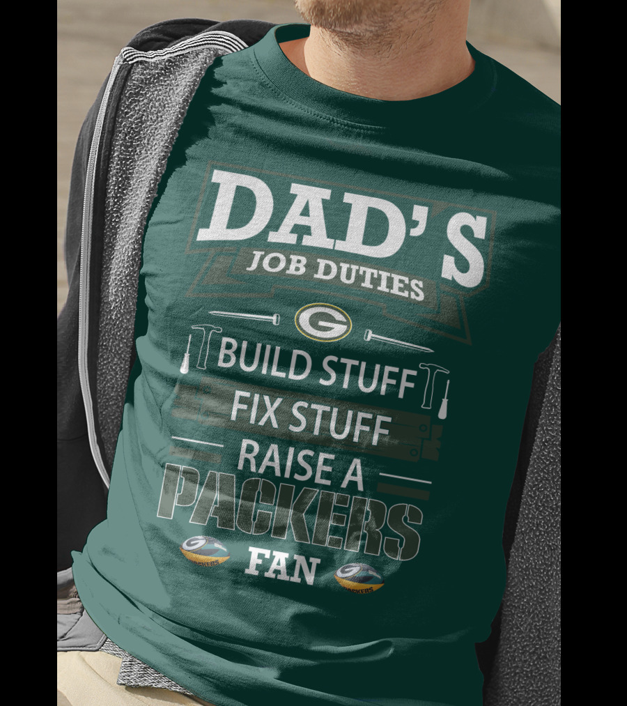 Dad's Job Duties Build Stuff Fix Stuff Raise A Packers Fan T-Shirt