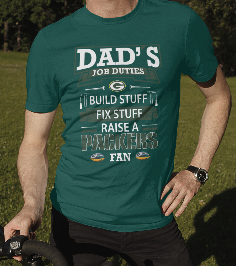 Dad's Job Duties Build Stuff Fix Stuff Raise A Packers Fan T-Shirt