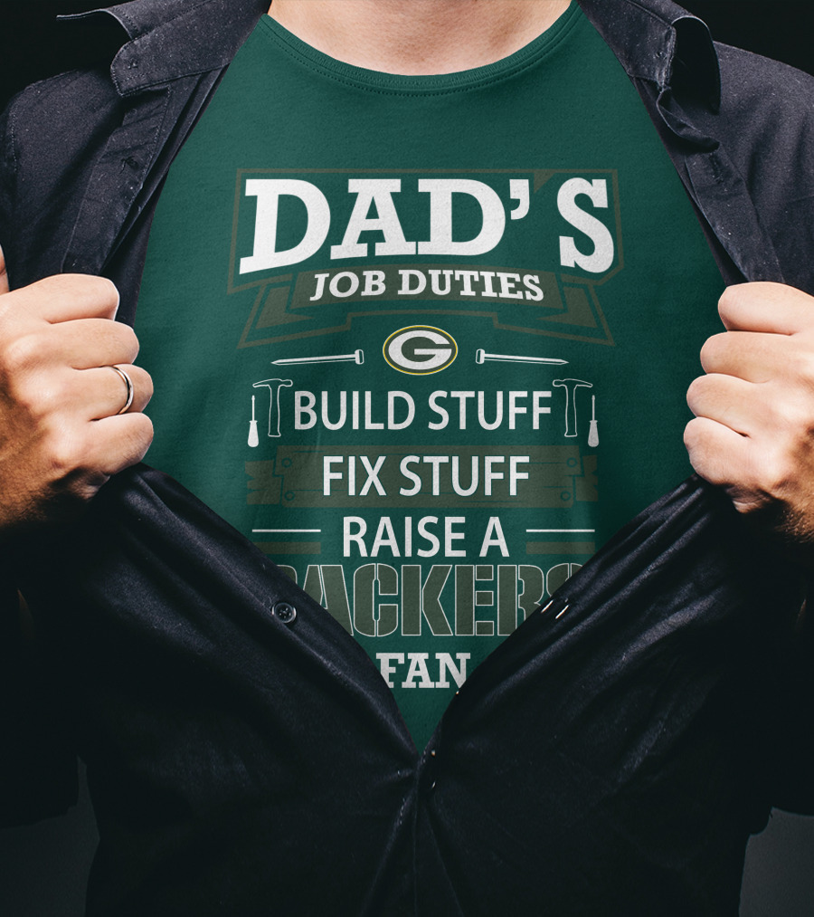 Dad's Job Duties Build Stuff Fix Stuff Raise A Packers Fan T-Shirt