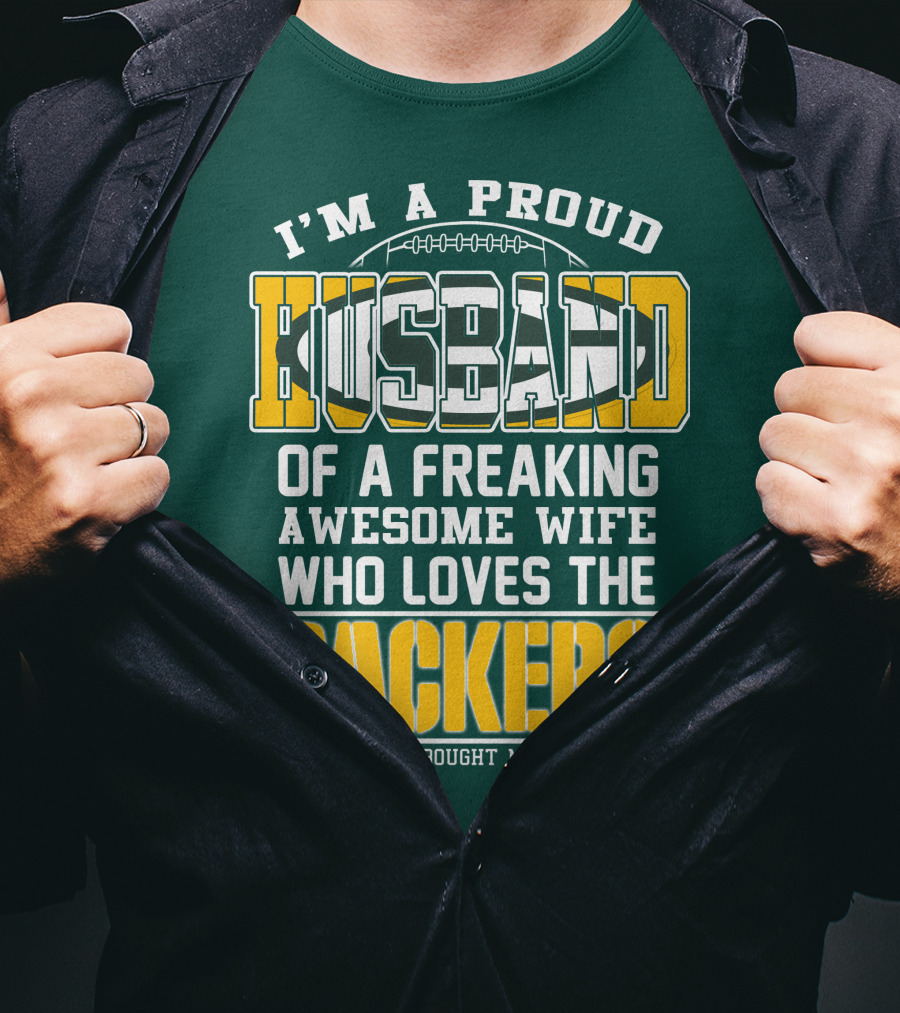I'm A Proud Husband Of A Freaking Awesome Wife Who Loves The Packers T-Shirt