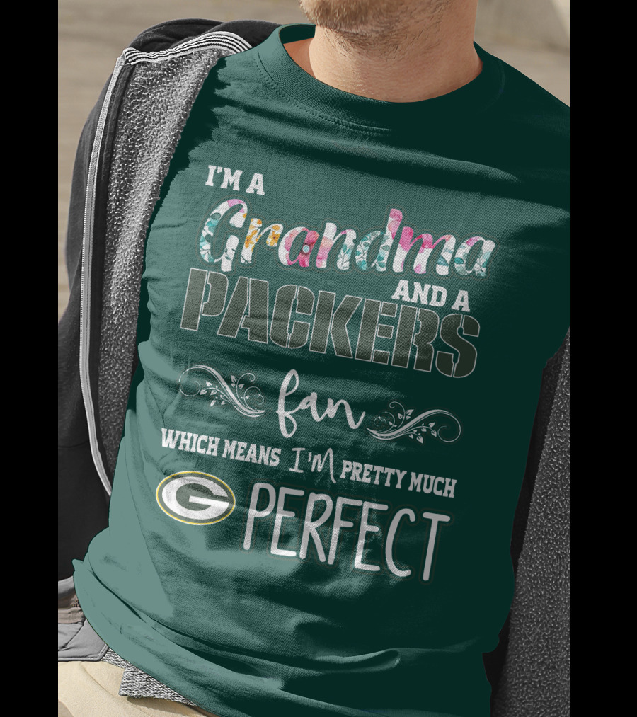 I'm A Grandma And A Packers Fan Which Means I'm Pretty Much Perfect T-Shirt