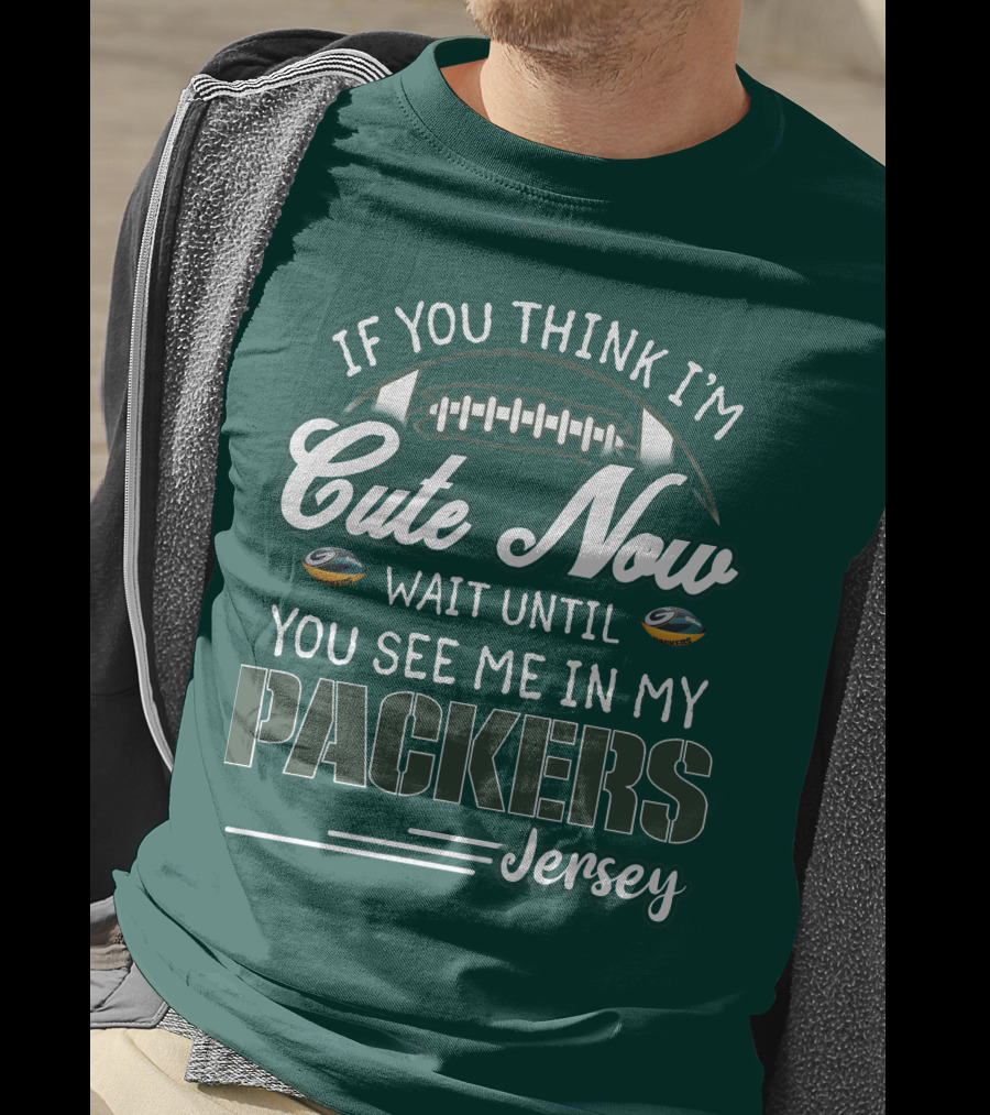 If You Think I'm Cute Now Wait Until You See Me In My Packers Jersey T-Shirt
