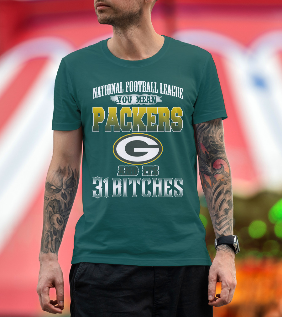 National Football League You Mean Packers And Its 31 Bitches T-Shirt