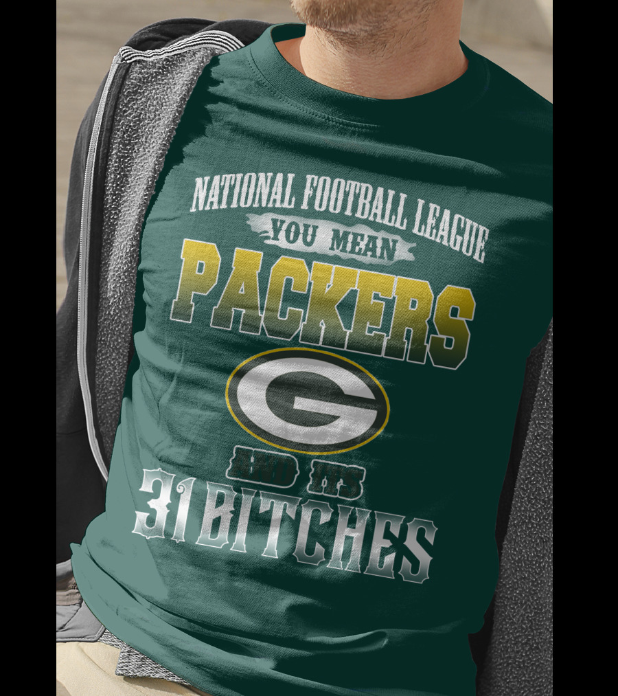 National Football League You Mean Packers And Its 31 Bitches T-Shirt