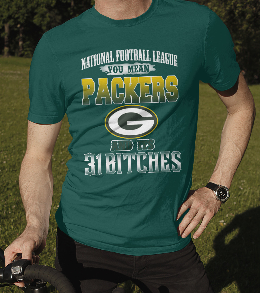 National Football League You Mean Packers And Its 31 Bitches T-Shirt