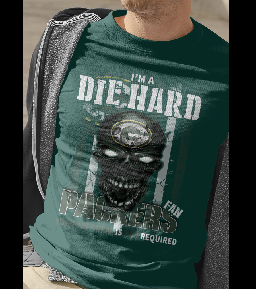 I'm A Die Hard Packers Fan Your Approval Is Not Required T-Shirt