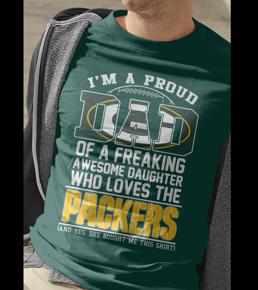 I'm A Proud Dad Of A Freaking Awesome Daughter Who Loves The Packers T-Shirt