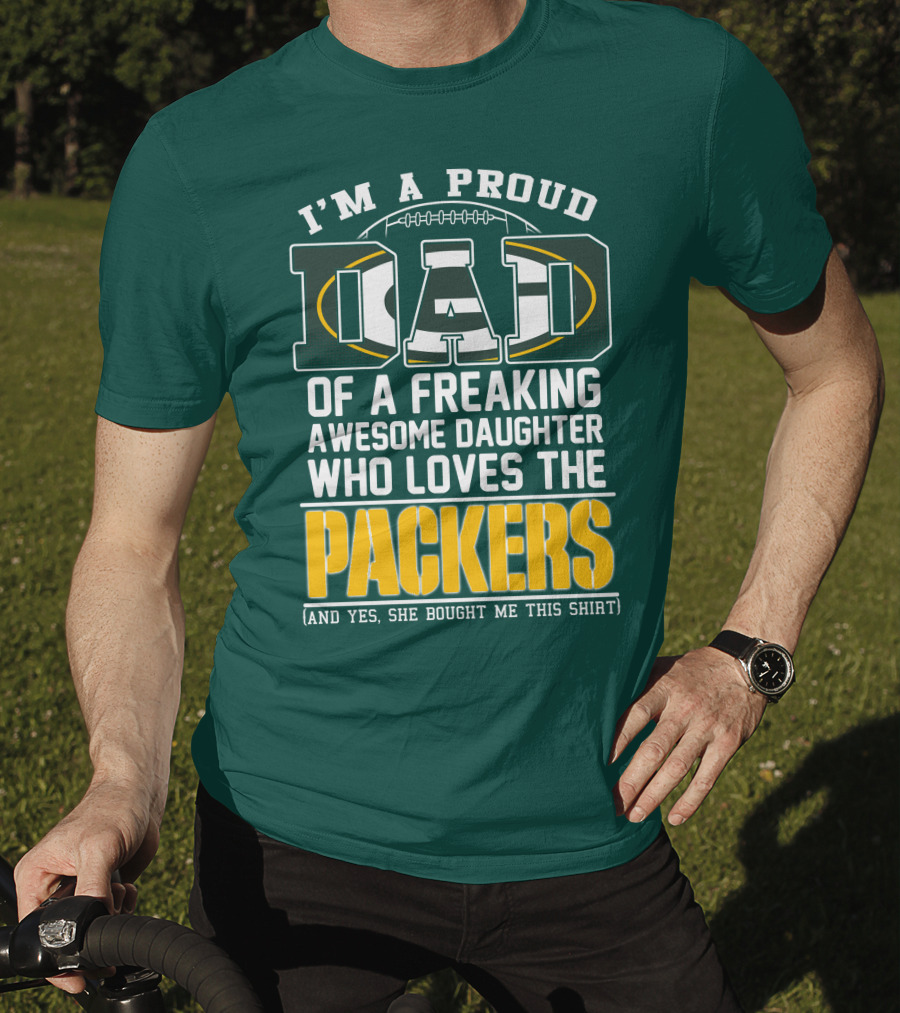 I'm A Proud Dad Of A Freaking Awesome Daughter Who Loves The Packers T-Shirt