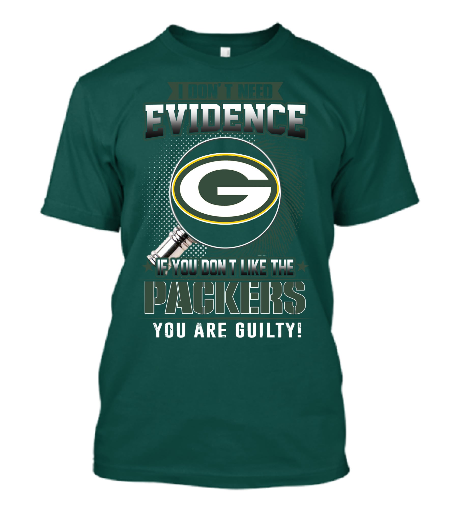 I Don't Need Evidence If You Don't Like The Packers You Are Guilty T-Shirt