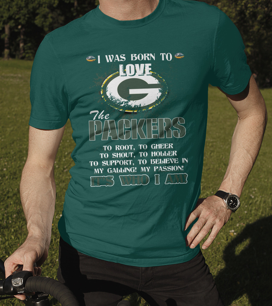 I Was Born To Love The Green Bay Packers It's Who I Am T-Shirt