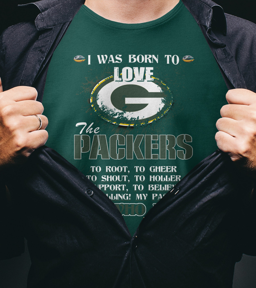 I Was Born To Love The Green Bay Packers It's Who I Am T-Shirt