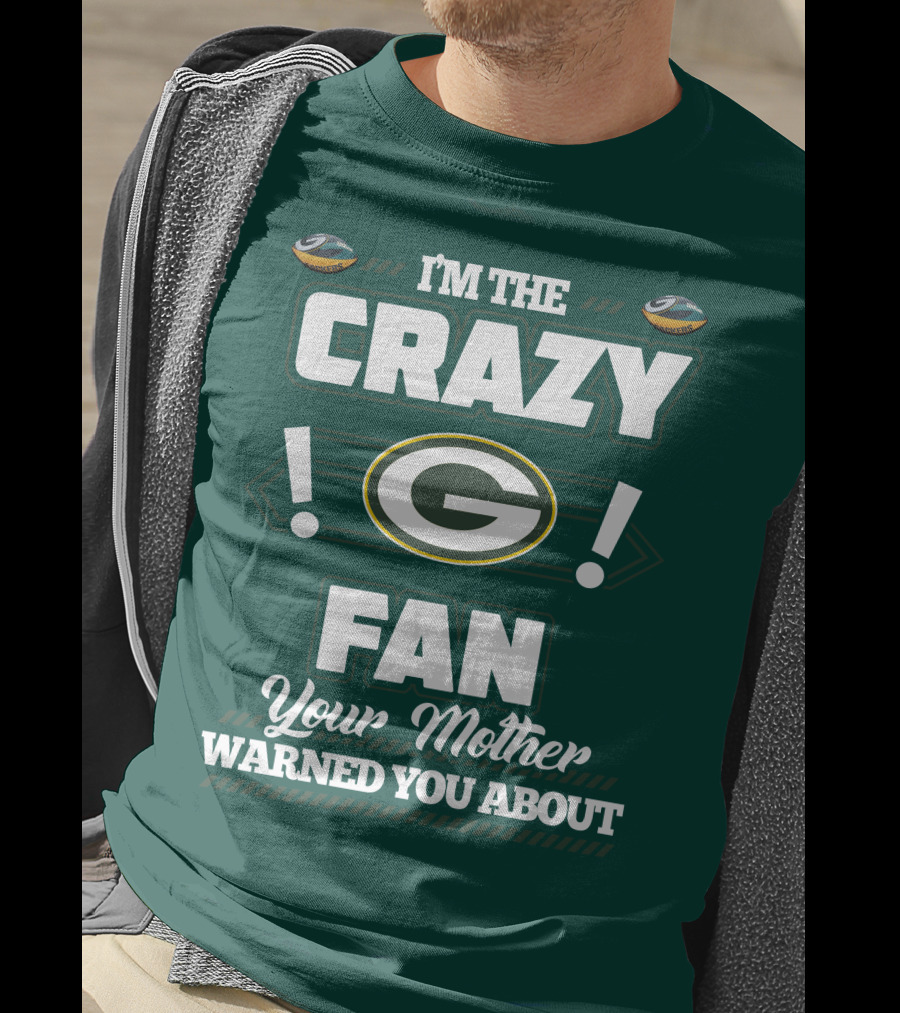 I'm The Crazy Green Bay Packers Fan Your Mother Warned You About T-Shirt
