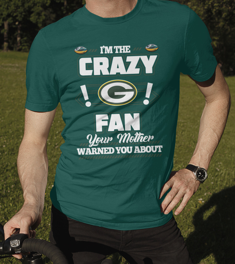 I'm The Crazy Green Bay Packers Fan Your Mother Warned You About T-Shirt
