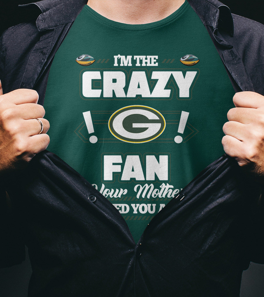 I'm The Crazy Green Bay Packers Fan Your Mother Warned You About T-Shirt