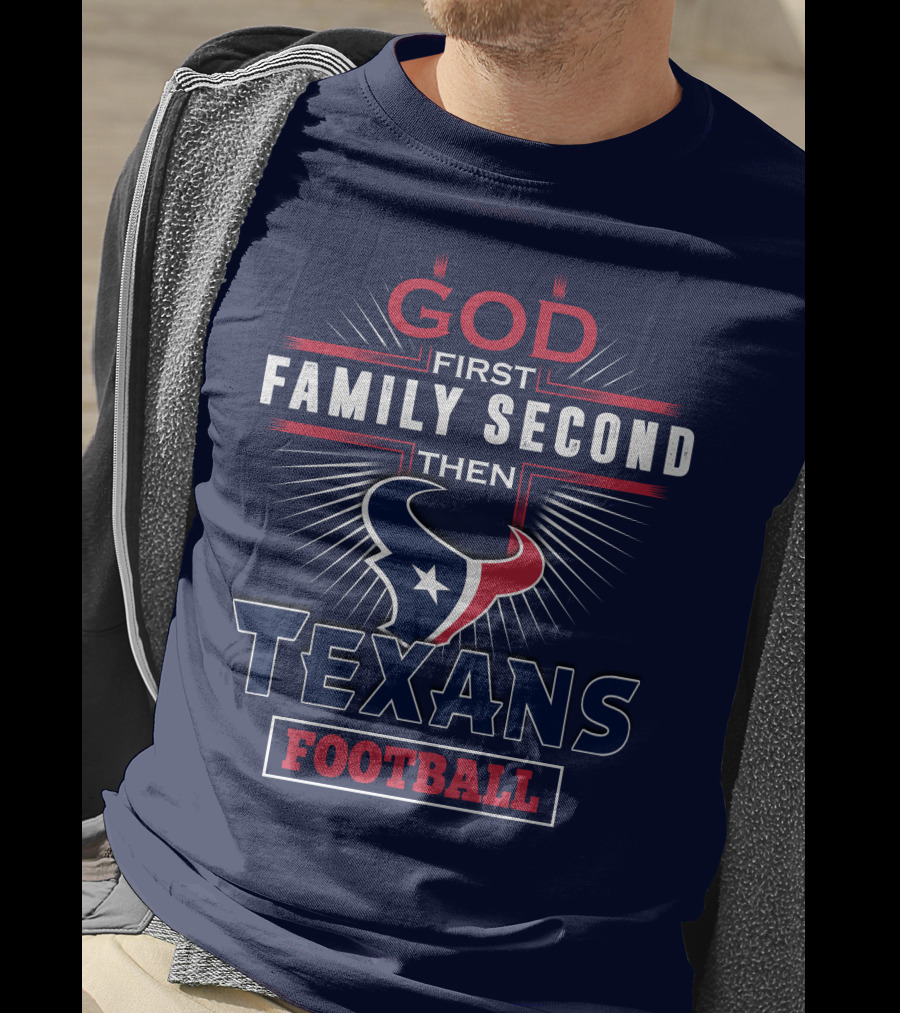 God First Family Second Then Houston Texans Football T-Shirt