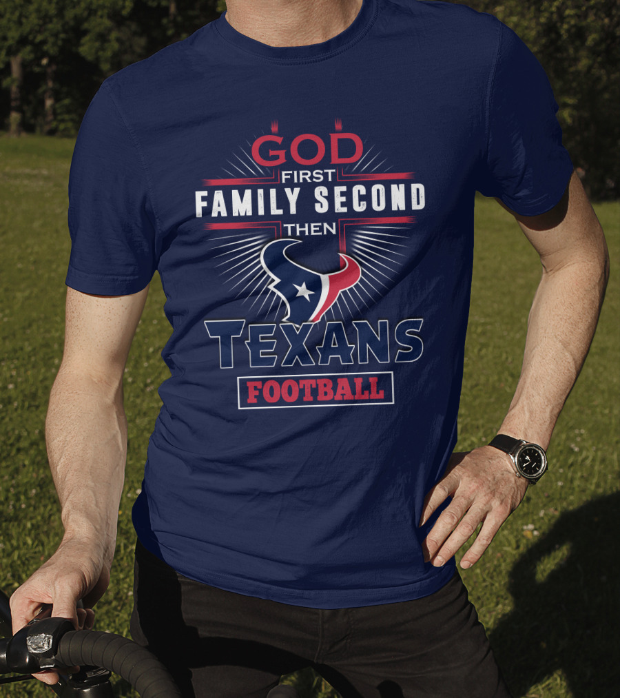 God First Family Second Then Houston Texans Football T-Shirt