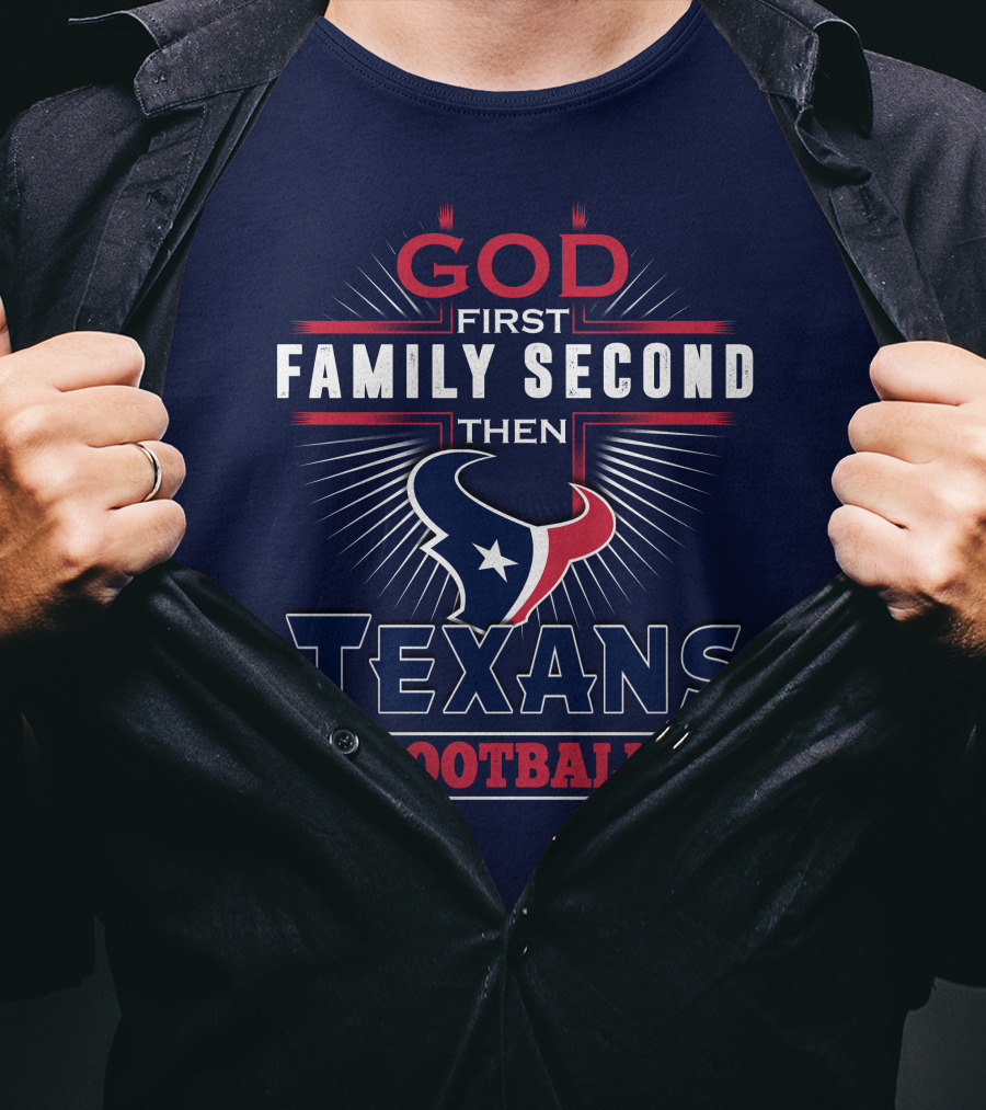 God First Family Second Then Houston Texans Football T-Shirt