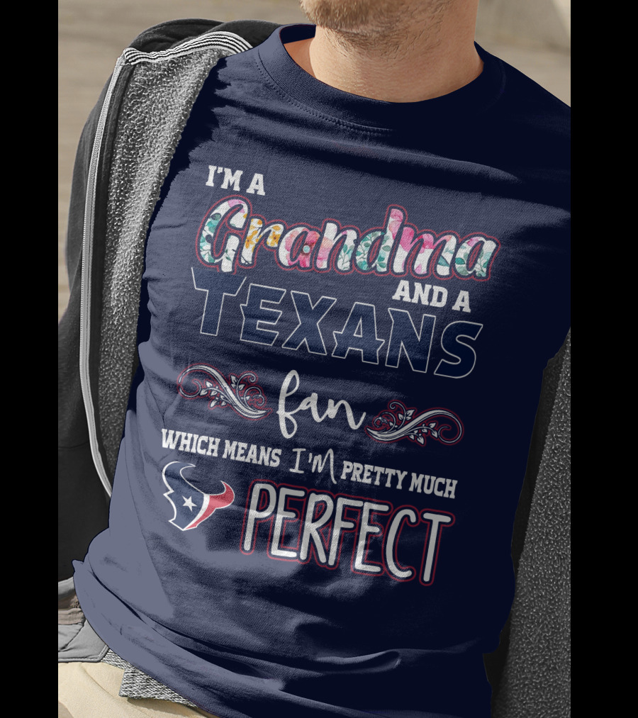 I'm A Grandma And A Texans Fan Which Means I'm Pretty Much Perfect T-Shirt