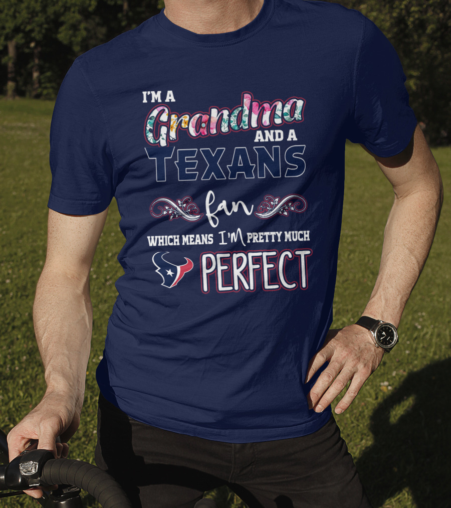 I'm A Grandma And A Texans Fan Which Means I'm Pretty Much Perfect T-Shirt