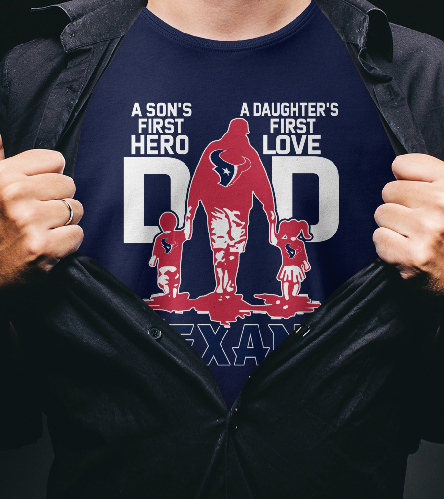 A Son's First Hero A Daughter's First Love Dad Texans T-Shirt
