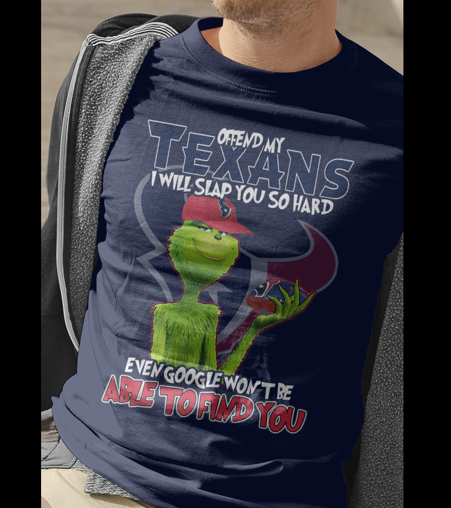 Grinch Houston Texans Offend My Texans I Will Slap You So Hard Even Google Won't Be Able To Find You T-Shirt