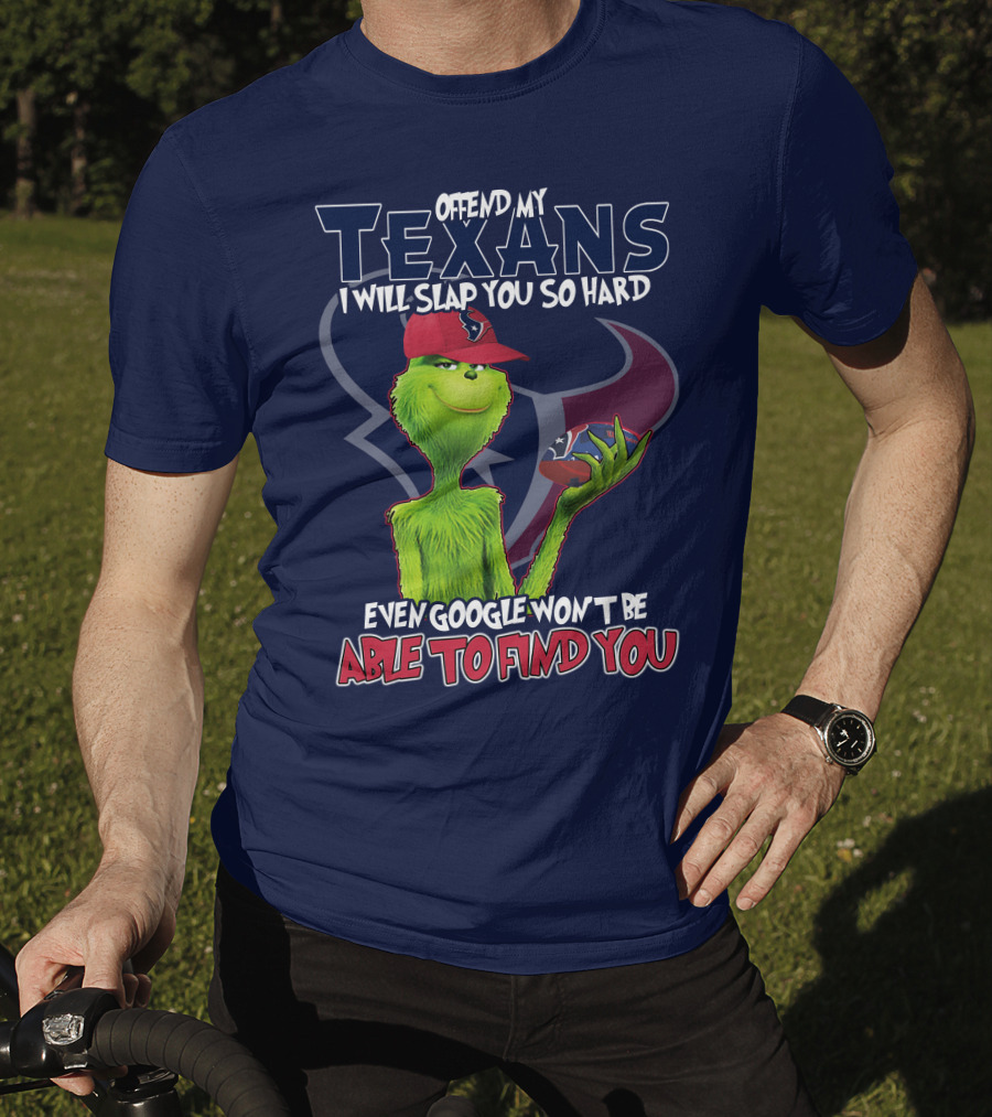 Grinch Houston Texans Offend My Texans I Will Slap You So Hard Even Google Won't Be Able To Find You T-Shirt