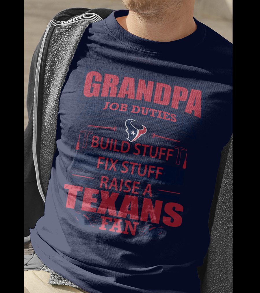 Grandpa Job Duties Build Stuff Fix Stuff Raise A Texans Fan Houston Texans T-Shirt