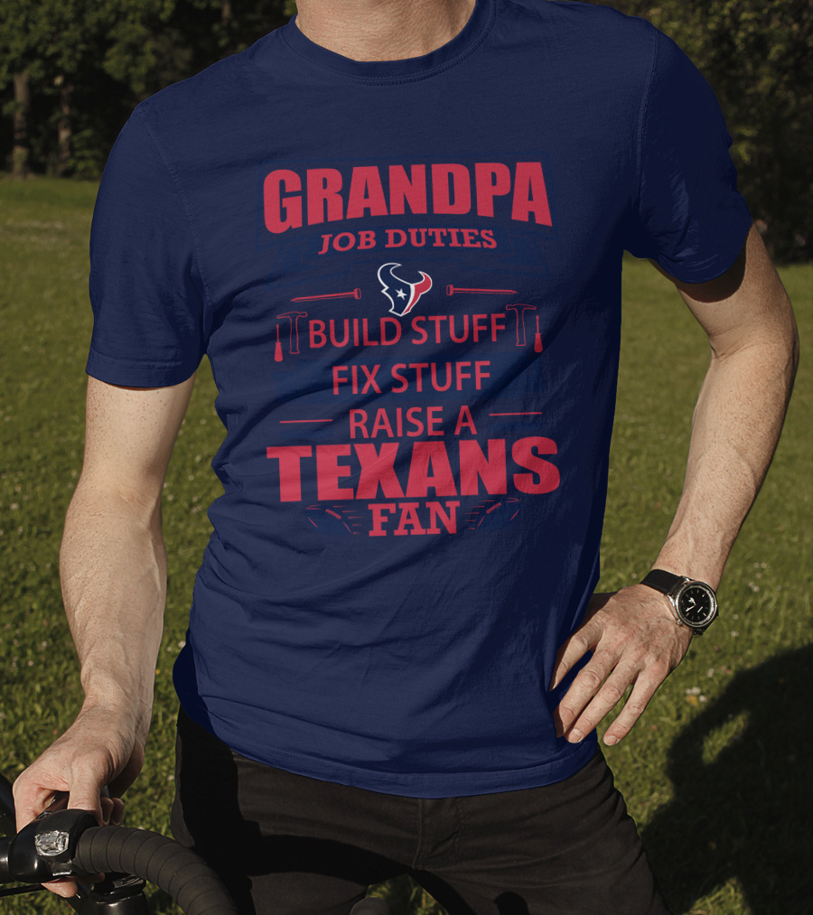 Grandpa Job Duties Build Stuff Fix Stuff Raise A Texans Fan Houston Texans T-Shirt