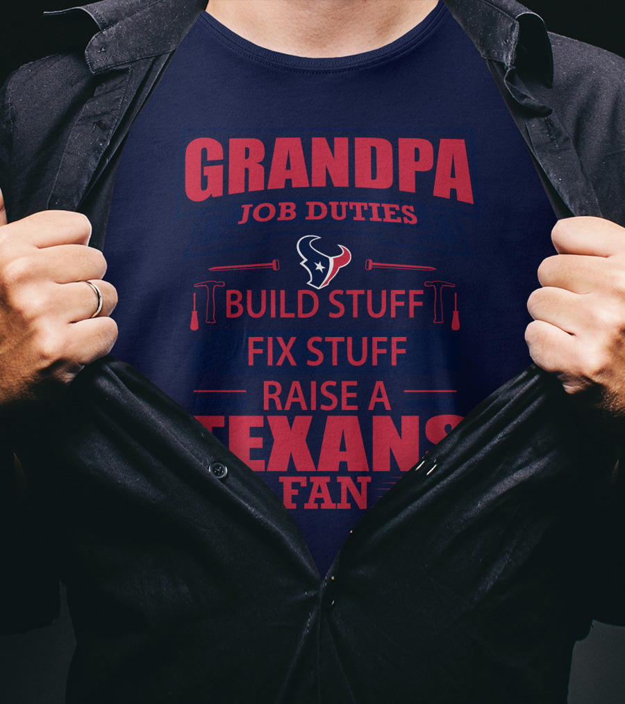 Grandpa Job Duties Build Stuff Fix Stuff Raise A Texans Fan Houston Texans T-Shirt