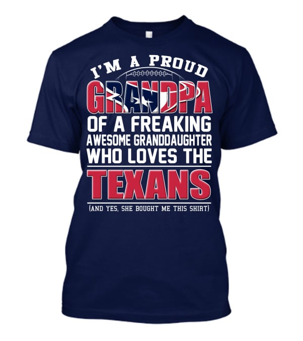 I'm A Proud Grandpa Of A Freaking Awesome Granddaughter Who Loves The Texans T-Shirt