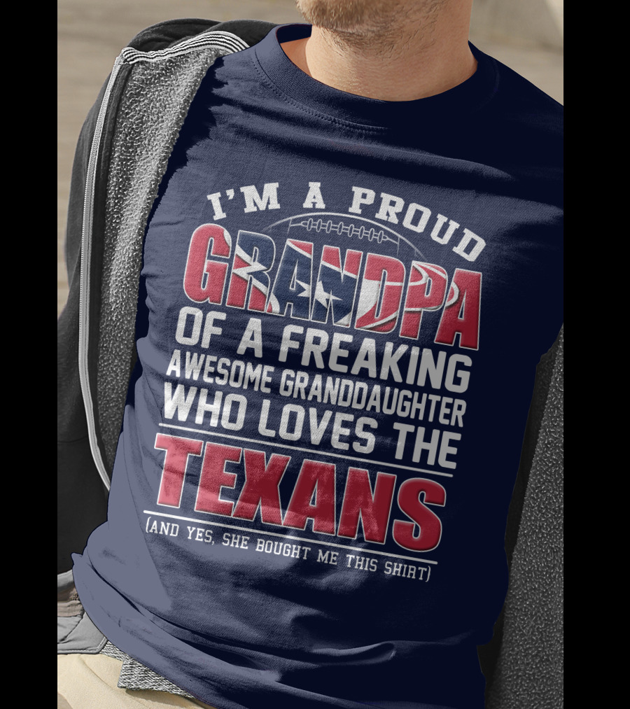 I'm A Proud Grandpa Of A Freaking Awesome Granddaughter Who Loves The Texans T-Shirt