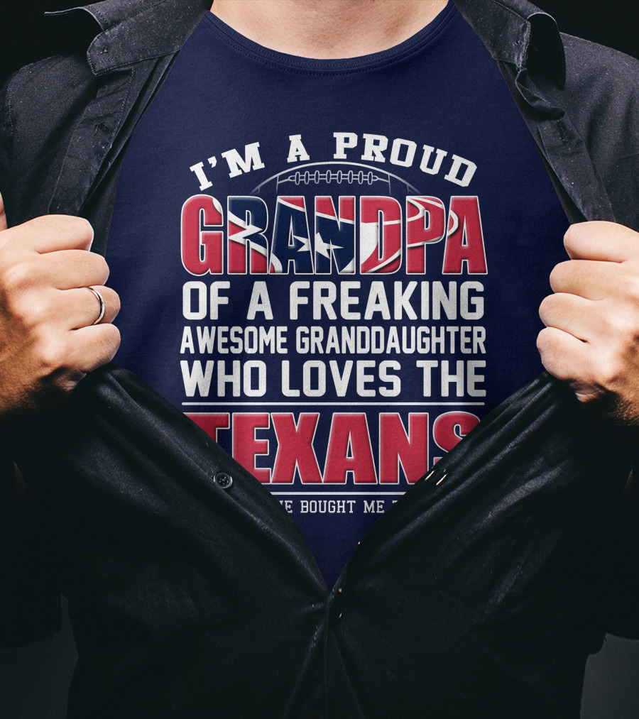 I'm A Proud Grandpa Of A Freaking Awesome Granddaughter Who Loves The Texans T-Shirt