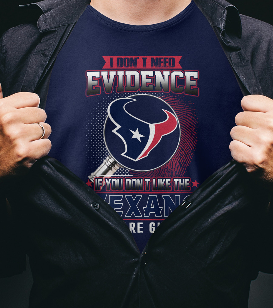 I Don’t Need Evidence If You Don’t Like The Texans You Are Guilty T-Shirt