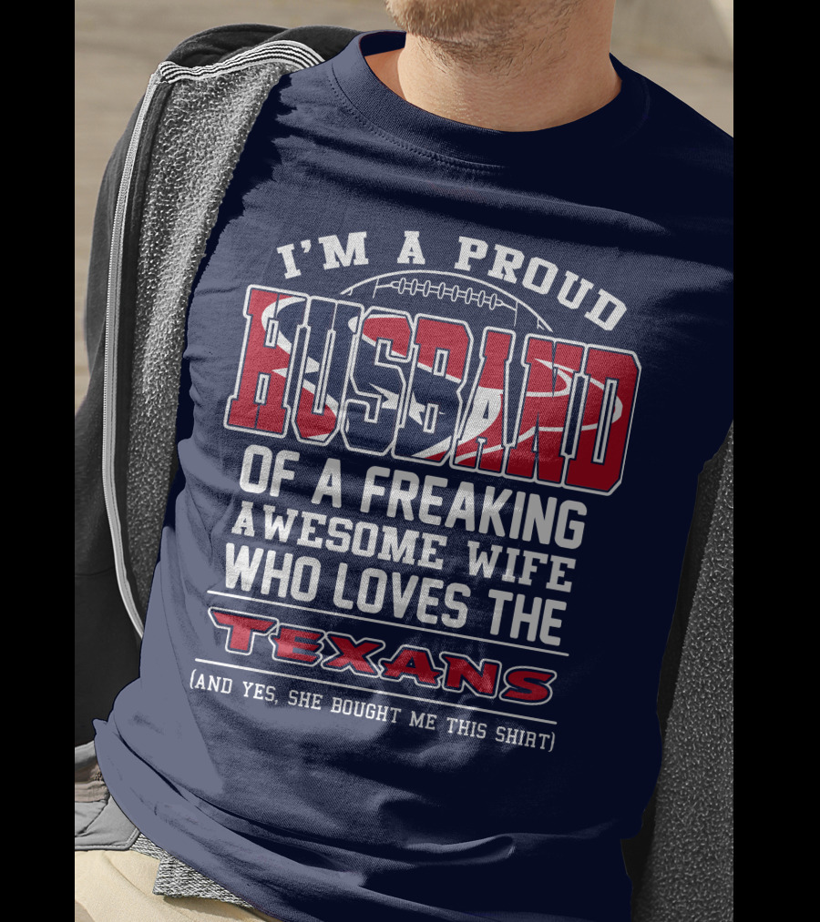 I'm A Proud Husband Of A Freaking Awesome Wife Who Loves The Texans T-Shirt