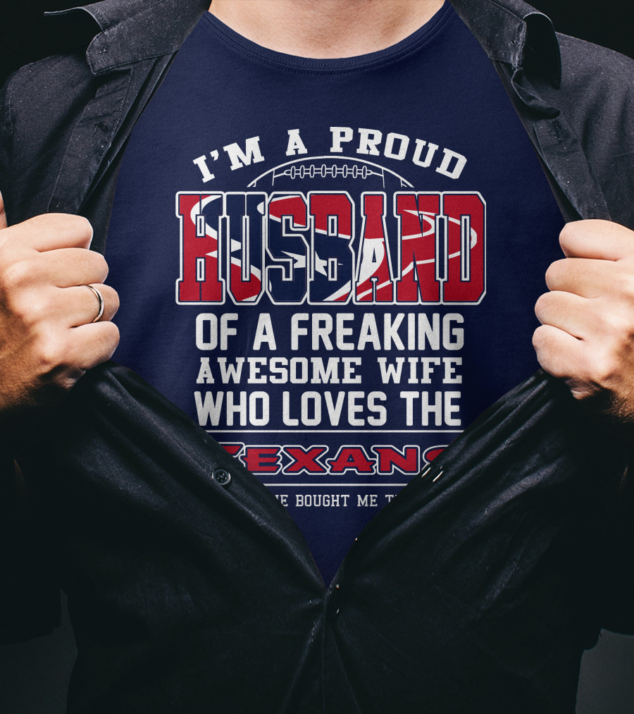 I'm A Proud Husband Of A Freaking Awesome Wife Who Loves The Texans T-Shirt