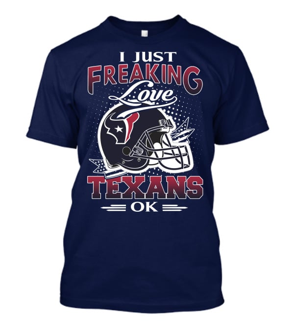 I Just Freaking Love Texans Ok Houston Texans T-Shirt