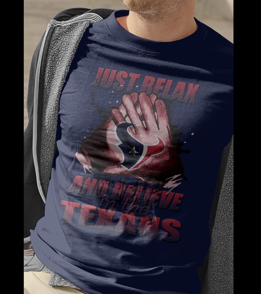 Just Relax And Believe In The Texans T-Shirt