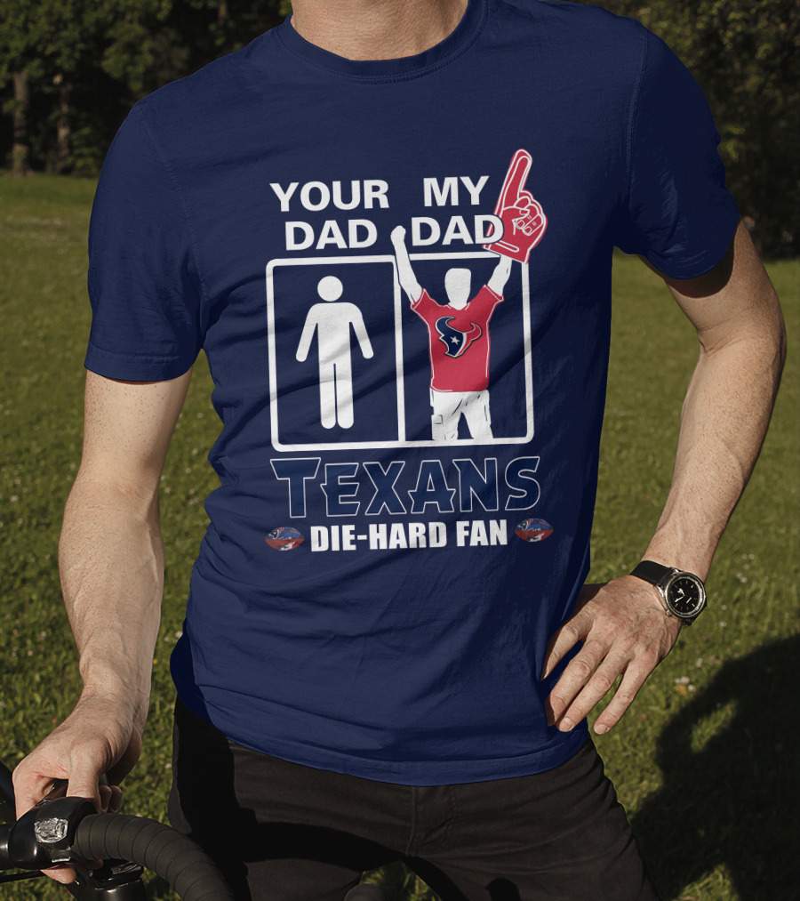 Your Dad My Dad Texans Die-Hard Fan T-Shirt